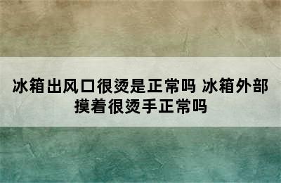 冰箱出风口很烫是正常吗 冰箱外部摸着很烫手正常吗